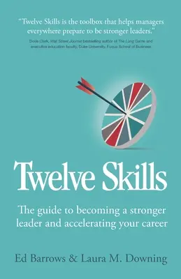 Douăsprezece abilități: Ghidul pentru a deveni un lider mai puternic și pentru a-ți accelera cariera - Twelve Skills: The guide to becoming a stronger leader and accelerating your career