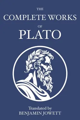 Operele complete ale lui Platon: Dialoguri socratice, platonice, cosmologice și apocrife - The Complete Works of Plato: Socratic, Platonist, Cosmological, and Apocryphal Dialogues