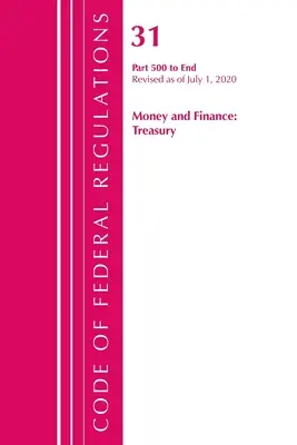 Code of Federal Regulations, Title 31 Money and Finance 500-End, revizuit la 1 iulie 2020 [Office of the Federal Register (U S ) - Code of Federal Regulations, Title 31 Money and Finance 500-End, Revised as of July 1, 2020 (Office of the Federal Register (U S ))