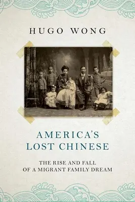Chinezii pierduți ai Americii: The Rise and Fall of a Migrant Family Dream (Ascensiunea și decăderea visului unei familii de migranți) - America's Lost Chinese: The Rise and Fall of a Migrant Family Dream