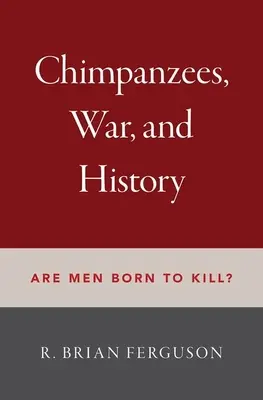 Cimpanzeii, războiul și istoria: Sunt oamenii născuți pentru a ucide? - Chimpanzees, War, and History: Are Men Born to Kill?