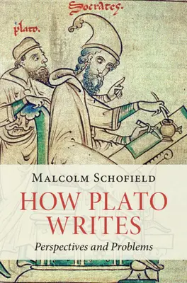 Cum scrie Platon - Perspective și probleme (Schofield Malcolm (Universitatea din Cambridge)) - How Plato Writes - Perspectives and Problems (Schofield Malcolm (University of Cambridge))