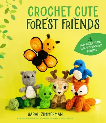 Croșetați prietenii drăguți din pădure: 26 de modele ușoare pentru animale drăgălașe din pădure - Crochet Cute Forest Friends: 26 Easy Patterns for Cuddly Woodland Animals