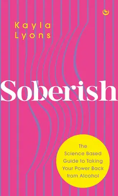 Soberish: Ghidul bazat pe știință pentru a-ți recăpăta puterea față de alcool - Soberish: The Science-Based Guide to Taking Your Power Back from Alcohol