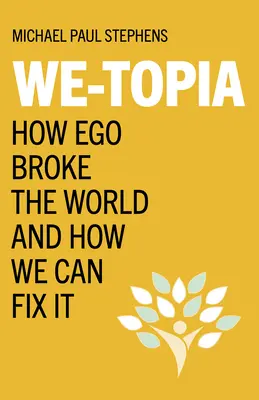 We-Topia: Cum a stricat ego-ul lumea și cum o putem repara - We-Topia: How Ego Broke the World and How We Can Fix It