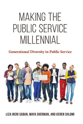 Crearea unui serviciu public milenar: Diversitatea generațională în serviciul public - Making the Public Service Millennial: Generational Diversity in Public Service