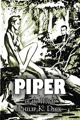 Piper in the Woods de Philip K. Dick, Științifico-fantastic, Fantezie, Aventură - Piper in the Woods by Philip K. Dick, Science Fiction, Fantasy, Adventure