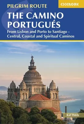 Camino Portugus: De la Lisabona și Porto la Santiago - Caminos central, de coastă și spiritual - The Camino Portugus: From Lisbon and Porto to Santiago - Central, Coastal and Spiritual Caminos