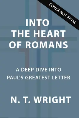Into the Heart of Romans: O scufundare adâncă în cea mai mare scrisoare a lui Pavel - Into the Heart of Romans: A Deep Dive Into Paul's Greatest Letter