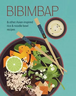 Bibimbap: Și alte rețete de boluri cu orez și tăiței inspirate din Asia - Bibimbap: And Other Asian-Inspired Rice & Noodle Bowl Recipes