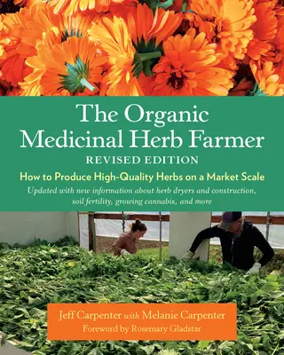 The Organic Medicinal Herb Farmer, Ediție revizuită: Cum să produci ierburi de înaltă calitate la scară de piață - The Organic Medicinal Herb Farmer, Revised Edition: How to Produce High-Quality Herbs on a Market Scale