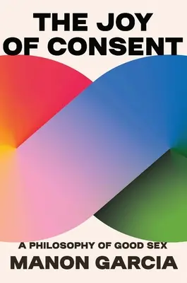 Bucuria consimțământului: O filosofie a sexului bun - The Joy of Consent: A Philosophy of Good Sex
