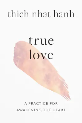 Dragostea adevărată: O practică pentru trezirea inimii - True Love: A Practice for Awakening the Heart