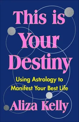 Acesta este destinul tău: Utilizarea astrologiei pentru a-ți manifesta cea mai bună viață - This Is Your Destiny: Using Astrology to Manifest Your Best Life