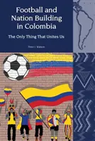 Fotbalul și construirea națiunii în Columbia (2010-2018) - Singurul lucru care ne unește - Football and Nation Building in Colombia (2010-2018) - The Only Thing That Unites Us