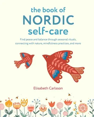 Cartea îngrijirii de sine nordice: Găsește pacea și echilibrul prin ritualuri de sezon, conectare cu natura, practici de mindfulness și multe altele - The Book of Nordic Self-Care: Find Peace and Balance Through Seasonal Rituals, Connecting with Nature, Mindfulness Practices, and More