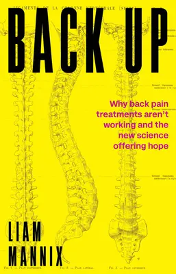 Back Up: De ce nu funcționează tratamentele pentru durerile de spate și noua știință care oferă speranțe - Back Up: Why Back Pain Treatments Aren't Working and the New Science Offering Hope