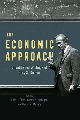 Abordarea economică: Scrieri nepublicate ale lui Gary S. Becker - The Economic Approach: Unpublished Writings of Gary S. Becker