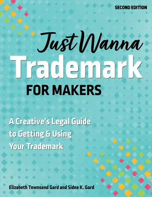 Just Wanna Trademark for Makers: Ghidul juridic al unui creator pentru obținerea și utilizarea mărcii dvs. comerciale - Just Wanna Trademark for Makers: A Creative's Legal Guide to Getting & Using Your Trademark