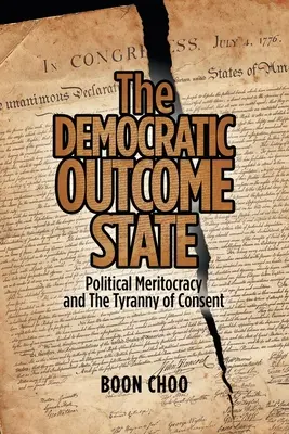 Statul democratic de rezultat: Meritocrația politică și tirania consimțământului (Political Meritocracy and the Tyranny of Consent) - The Democratic Outcome State: Political Meritocracy and the Tyranny of Consent