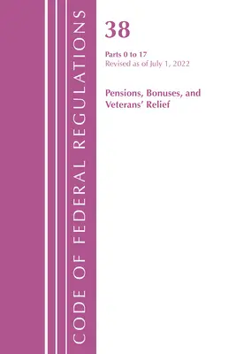 Code of Federal Regulations, Title 38 Pensions Bonuses 0-17, revizuit începând cu 1 iulie 2022 (Office of the Federal Register (U S )) - Code of Federal Regulations, Title 38 Pensions Bonuses 0-17, Revised as of July 1, 2022 (Office of the Federal Register (U S ))