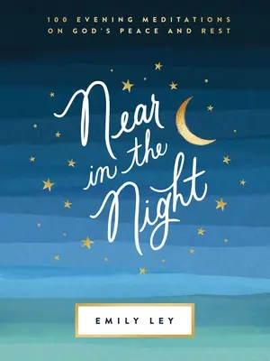 Aproape în noapte: 100 de meditații de seară despre pacea și odihna lui Dumnezeu - Near in the Night: 100 Evening Meditations on God's Peace and Rest