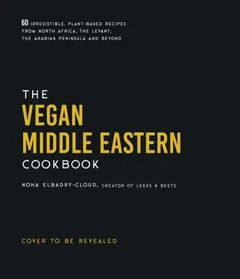 The Vegan Middle Eastern Cookbook: 60 de rețete irezistibile pe bază de plante din Africa de Nord, Levant, Peninsula Arabică și nu numai - The Vegan Middle Eastern Cookbook: 60 Irresistible, Plant-Based Recipes from North Africa, the Levant, the Arabian Peninsula and Beyond