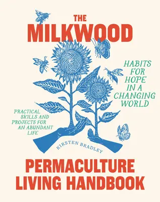 Manualul de viață în permacultură Milkwood: Obiceiuri pentru speranță într-o lume în schimbare - The Milkwood Permaculture Living Handbook: Habits for Hope in a Changing World