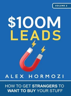 $100M Leads: Cum să faci străinii să vrea să-ți cumpere lucrurile - $100M Leads: How to Get Strangers To Want To Buy Your Stuff