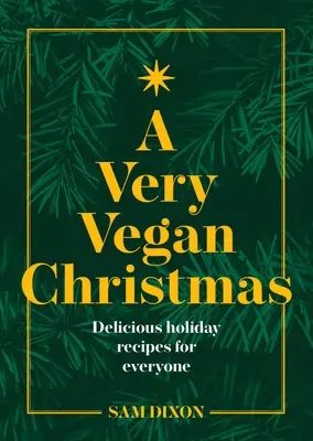 A Very Vegan Christmas: Rețete pe bază de plante pentru a sărbători în stil - A Very Vegan Christmas: Plant-Based Recipes for Celebrating in Style