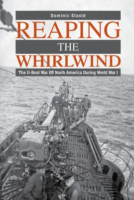 Recoltarea vârtejului: Războiul submarinelor în largul Americii de Nord în timpul Primului Război Mondial - Reaping the Whirlwind: The U-Boat War Off North America During World War I