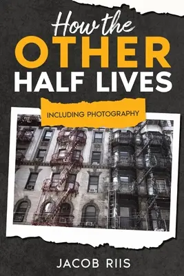 Cum trăiește cealaltă jumătate: Inclusiv fotografia (adnotată) - How the Other Half Lives: Including Photography (Annotated)