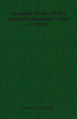 Opere complete ale lui Swami Vivekananda - Partea V (1919) - Complete Works Of The Swami Vivekananda - Part V (1919)