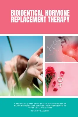 Terapia de substituție hormonală bioidentică: Un ghid de pornire rapidă în 3 pași pentru femei, pentru începători, privind gestionarea simptomelor menopauzei și o prezentare generală a celorlalți hea - Bioidentical Hormone Replacement Therapy: A Beginner's 3-Step Quick Start Guide for Women on Managing Menopause Symptoms and Overview on its Other Hea
