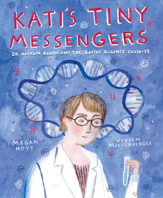 Micii mesageri ai lui Kati: Dr. Katalin Karik și lupta împotriva Covid-19 - Kati's Tiny Messengers: Dr. Katalin Karik and the Battle Against Covid-19