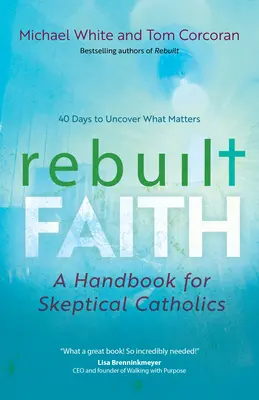 Rebuilt Faith: Un manual pentru catolicii sceptici - Rebuilt Faith: A Handbook for Skeptical Catholics