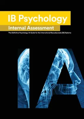 Psihologie Ib: The Definitive Psychology [HL/SL] IA Guide For the International Baccalaureate [IB] Diploma - Ib Psychology: The Definitive Psychology [HL/SL] IA Guide For the International Baccalaureate [IB] Diploma