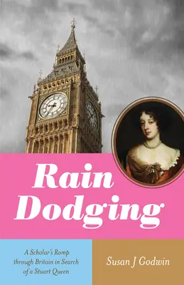 Ocolirea ploii: Plimbarea unui savant prin Marea Britanie în căutarea unei regine Stuart - Rain Dodging: A Scholar's Romp Through Britain in Search of a Stuart Queen