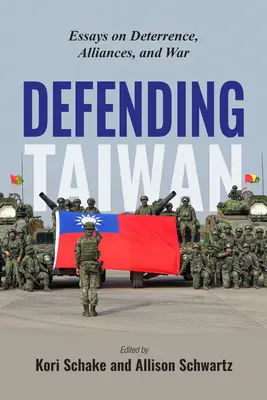 Apărarea Taiwanului: Eseuri despre descurajare, alianțe și război - Defending Taiwan: Essays on Deterrence, Alliances, and War