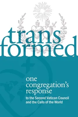 Transformat: Răspunsul unei congregații la Conciliul Vatican II și la chemările lumii - Transformed: One Congregation's Response to the Second Vatican Council and the Calls of the World