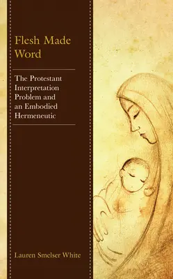 Flesh Made Word: Problema interpretării protestante și o hermeneutică întruchipată - Flesh Made Word: The Protestant Interpretation Problem and an Embodied Hermeneutic