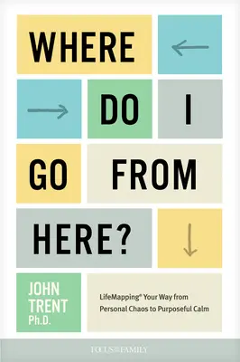 Unde mă duc de aici? Lifemapping Your Way from Personal Chaos to Purposeful Calm (Cartografierea vieții de la haosul personal la calmul cu scop) - Where Do I Go from Here?: Lifemapping Your Way from Personal Chaos to Purposeful Calm