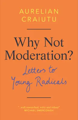 De ce nu moderație? Scrisori către tinerii radicali - Why Not Moderation?: Letters to Young Radicals