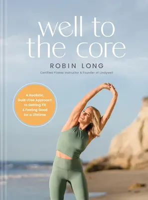 Well to the Core: O abordare realistă și lipsită de vinovăție pentru a te pune în formă și a te simți bine pentru o viață întreagă - Well to the Core: A Realistic, Guilt-Free Approach to Getting Fit and Feeling Good for a Lifetime