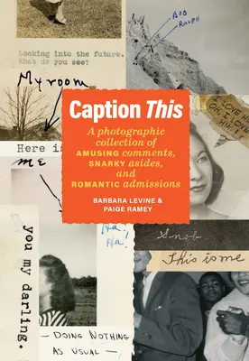Caption This: O colecție fotografică de comentarii amuzante, observații ironice și mărturisiri romantice - Caption This: A Photographic Collection of Amusing Comments, Snarky Asides, and Romantic Admissions