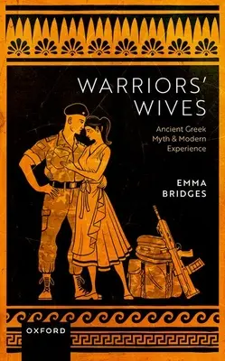 Soțiile războinicilor: Mitul grecesc antic și experiența modernă - Warriors Wives: Ancient Greek Myth and Modern Experience
