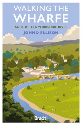 Walking the Wharfe: O odă către un râu din Yorkshire - Walking the Wharfe: An Ode to a Yorkshire River