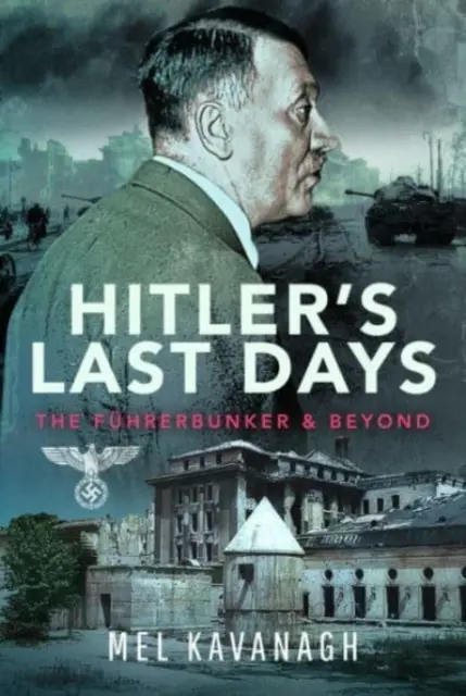 Ultimele zile ale lui Hitler: Fhrerbunkerul și dincolo de el - Hitler's Last Days: The Fhrerbunker and Beyond
