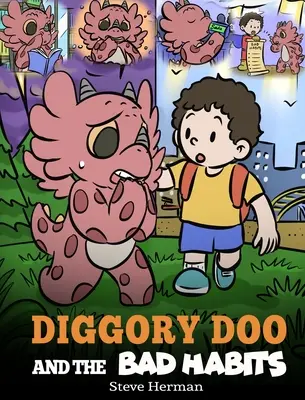 Diggory Doo și obiceiurile rele: Povestea unui dragon despre cum să renunți la obiceiurile proaste și să le înlocuiești cu cele bune: A Dragon's Story About Breaking Bad Habits and Replace Them with Good Ones - Diggory Doo and the Bad Habits: A Dragon's Story About Breaking Bad Habits and Replace Them with Good Ones