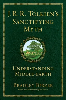 Mitul sfințitor al lui J.R.R. Tolkien: Înțelegerea Pământului de Mijloc - J.R.R. Tolkien's Sanctifying Myth: Understanding Middle Earth